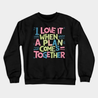 I Love It When a Plan Comes Together Crewneck Sweatshirt